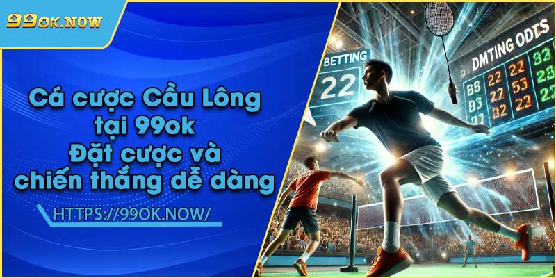 Cá cược Cầu Lông tại 99ok | Đặt cược và chiến thắng dễ dàng 5 Cá cược Cầu Lông tại 99ok | Đặt cược và chiến thắng dễ dàng
