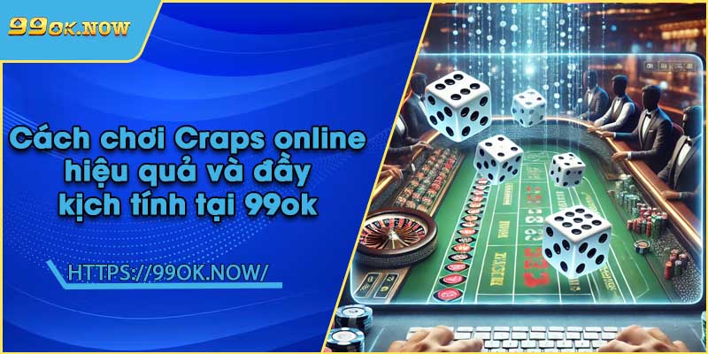 Cách chơi Craps online hiệu quả và đầy kịch tính tại 99ok 4 Cách chơi Craps online hiệu quả và đầy kịch tính tại 99ok