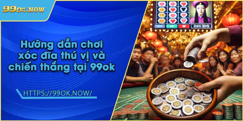 Hướng dẫn chơi xóc đĩa thú vị và chiến thắng tại 99ok 2 Hướng dẫn chơi xóc đĩa thú vị và chiến thắng tại 99ok